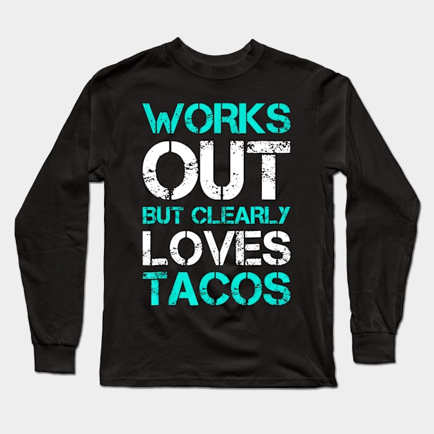 Works Out But Clearly Loves Tacos Funny Workout Gym Long Sleeve T-Shirt by CovidStore